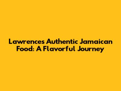 Lawrence's Authentic Jamaican Food: A Flavorful Journey