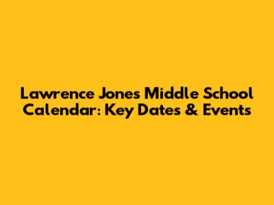 Lawrence Jones Middle School Calendar: Key Dates & Events