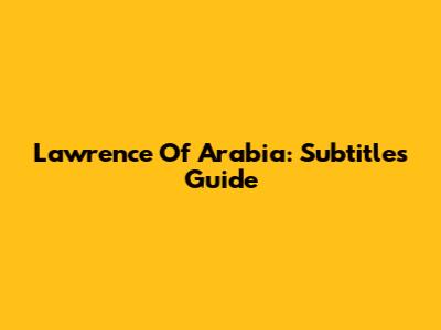Lawrence Of Arabia: Subtitles Guide