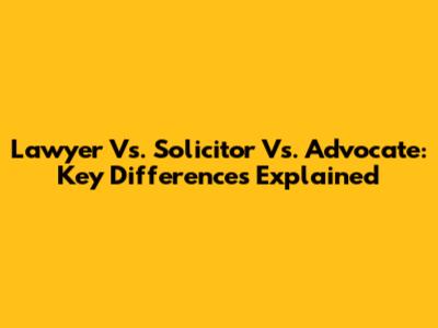 Lawyer Vs. Solicitor Vs. Advocate: Key Differences Explained