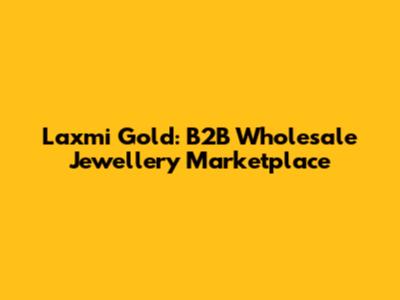 Laxmi Gold: B2B Wholesale Jewellery Marketplace