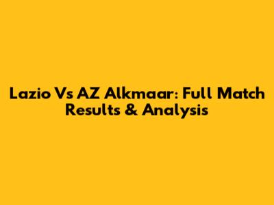 Lazio Vs AZ Alkmaar: Full Match Results & Analysis