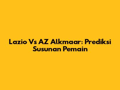 Lazio Vs AZ Alkmaar: Prediksi Susunan Pemain