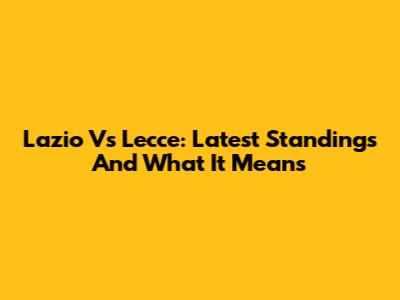 Lazio Vs Lecce: Latest Standings And What It Means