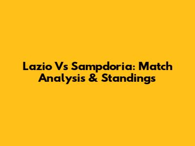 Lazio Vs Sampdoria: Match Analysis & Standings
