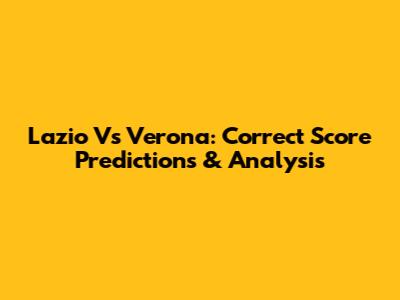 Lazio Vs Verona: Correct Score Predictions & Analysis