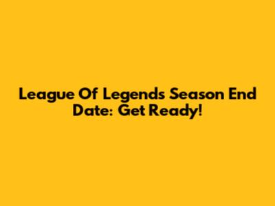 League Of Legends Season End Date: Get Ready!