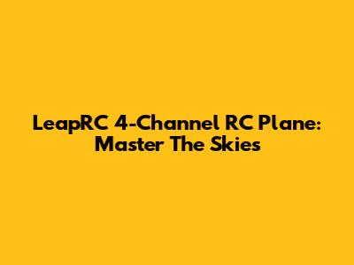 LeapRC 4-Channel RC Plane: Master The Skies