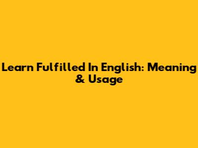Learn "Fulfilled" In English: Meaning & Usage