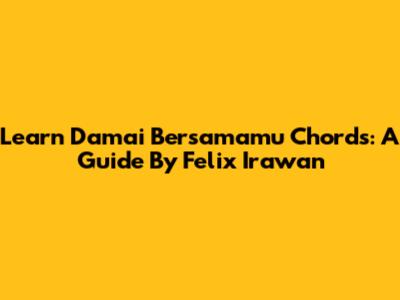 Learn 'Damai Bersamamu' Chords: A Guide By Felix Irawan