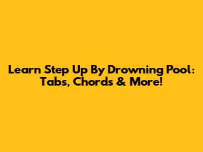 Learn 'Step Up' By Drowning Pool: Tabs, Chords & More!