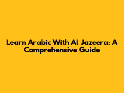 Learn Arabic With Al Jazeera: A Comprehensive Guide