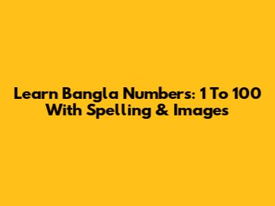 Learn Bangla Numbers: 1 To 100 With Spelling & Images