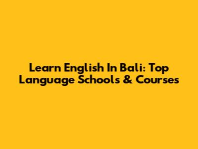Learn English In Bali: Top Language Schools & Courses
