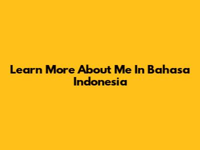 Learn More About Me In Bahasa Indonesia
