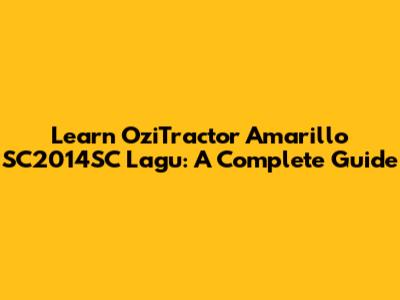Learn OziTractor Amarillo SC2014SC Lagu: A Complete Guide