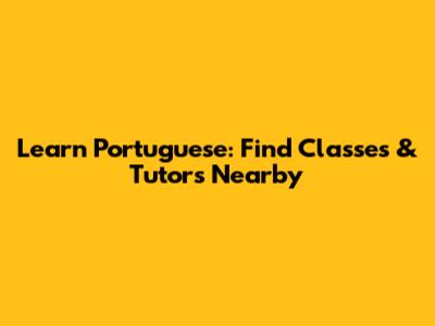 Learn Portuguese: Find Classes & Tutors Nearby