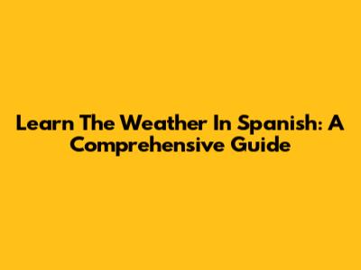 Learn The Weather In Spanish: A Comprehensive Guide