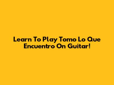 Learn To Play 'Tomo Lo Que Encuentro' On Guitar!