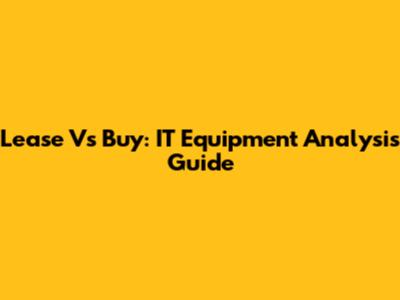 Lease Vs Buy: IT Equipment Analysis Guide