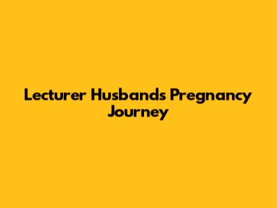Lecturer Husband's Pregnancy Journey