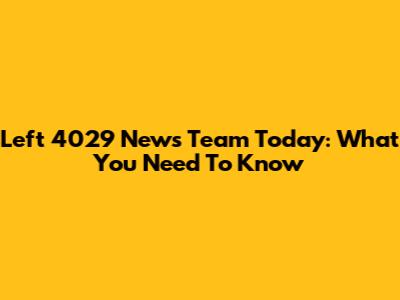 Left 4029 News Team Today: What You Need To Know