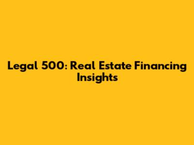 Legal 500: Real Estate Financing Insights