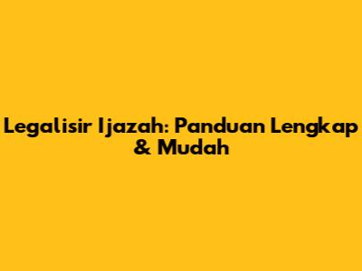 Legalisir Ijazah: Panduan Lengkap & Mudah