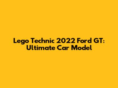 Lego Technic 2022 Ford GT: Ultimate Car Model