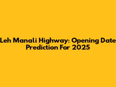 Leh Manali Highway: Opening Date Prediction For 2025