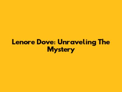 Lenore Dove: Unraveling The Mystery