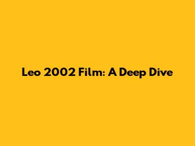 Leo 2002 Film: A Deep Dive