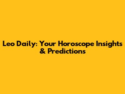 Leo Daily: Your Horoscope Insights & Predictions