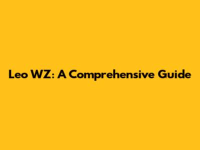 Leo WZ: A Comprehensive Guide