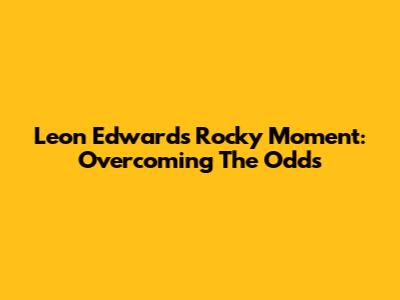 Leon Edwards' Rocky Moment: Overcoming The Odds