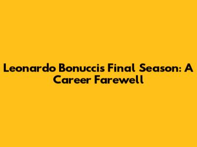 Leonardo Bonucci's Final Season: A Career Farewell