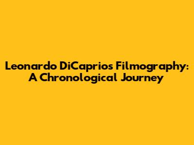 Leonardo DiCaprio's Filmography: A Chronological Journey