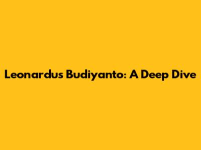 Leonardus Budiyanto: A Deep Dive