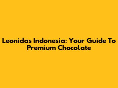 Leonidas Indonesia: Your Guide To Premium Chocolate