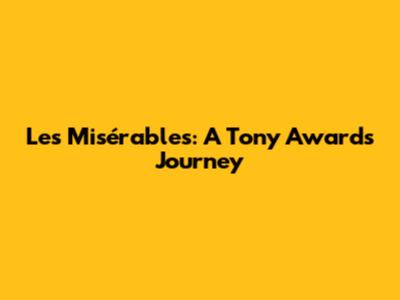 Les Misérables: A Tony Awards Journey