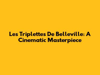 Les Triplettes De Belleville: A Cinematic Masterpiece