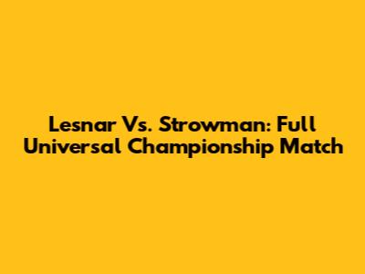 Lesnar Vs. Strowman: Full Universal Championship Match