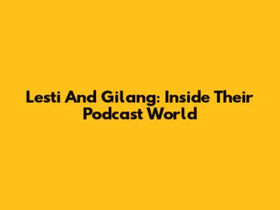 Lesti And Gilang: Inside Their Podcast World