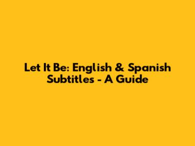 Let It Be: English & Spanish Subtitles - A Guide