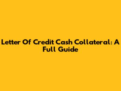 Letter Of Credit Cash Collateral: A Full Guide