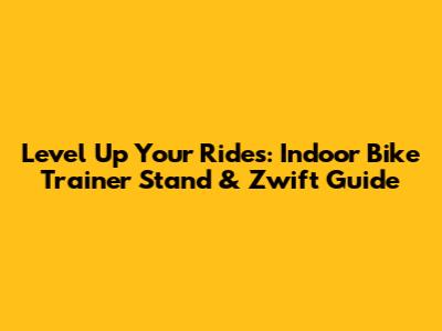 Level Up Your Rides: Indoor Bike Trainer Stand & Zwift Guide