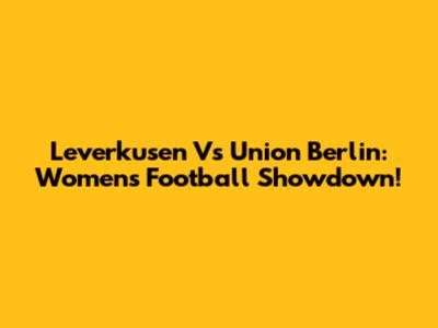 Leverkusen Vs Union Berlin: Women's Football Showdown!