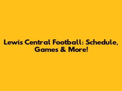 Lewis Central Football: Schedule, Games & More!