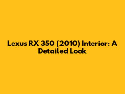 Lexus RX 350 (2010) Interior: A Detailed Look