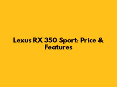 Lexus RX 350 Sport: Price & Features